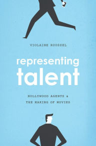 Title: Representing Talent: Hollywood Agents and the Making of Movies, Author: Violaine Roussel