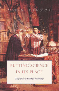 Title: Putting Science in Its Place: Geographies of Scientific Knowledge, Author: David N. Livingstone