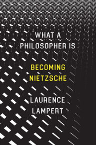 Title: What a Philosopher Is: Becoming Nietzsche, Author: Laurence Lampert