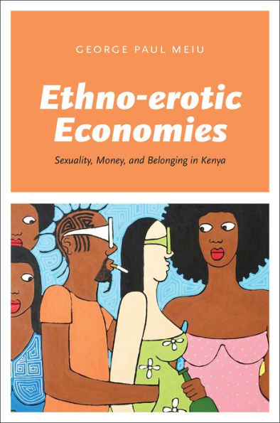 Ethno-erotic Economies: Sexuality, Money, and Belonging in Kenya