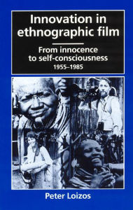 Title: Innovation in Ethnographic Film: From Innocence to Self-Consciousness, 1955-1985, Author: Peter Loizos