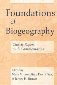 Title: Foundations of Biogeography: Classic Papers with Commentaries / Edition 1, Author: Mark V. Lomolino