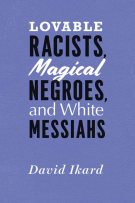 Lovable Racists Magical Negroes And White Messiahs By David