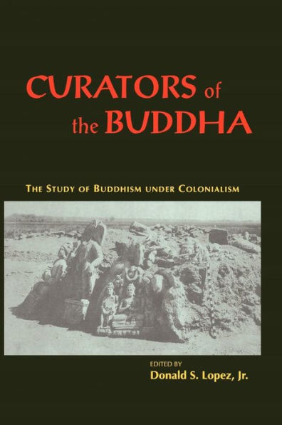 Curators of the Buddha: The Study of Buddhism under Colonialism / Edition 1