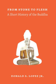 Title: From Stone to Flesh: A Short History of the Buddha, Author: Donald S. Lopez Jr.