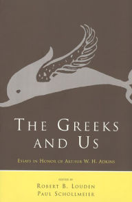 Title: The Greeks and Us: Essays in Honor of Arthur W. H. Adkins / Edition 2, Author: Robert B. Louden