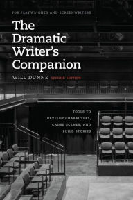 Title: The Dramatic Writer's Companion, Second Edition: Tools to Develop Characters, Cause Scenes, and Build Stories, Author: Will Dunne