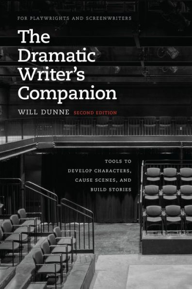 The Dramatic Writer's Companion, Second Edition: Tools to Develop Characters, Cause Scenes, and Build Stories