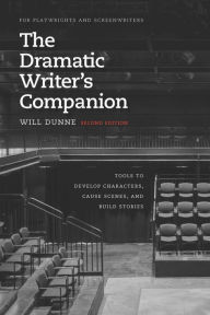 Title: The Dramatic Writer's Companion: Tools to Develop Characters, Cause Scenes, and Build Stories, Author: Will Dunne