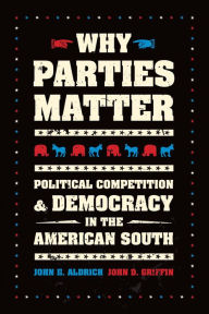 Title: Why Parties Matter: Political Competition & Democracy in the American South, Author: John H. Aldrich