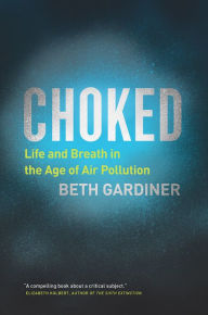 Title: Choked: Life and Breath in the Age of Air Pollution, Author: Beth Gardiner