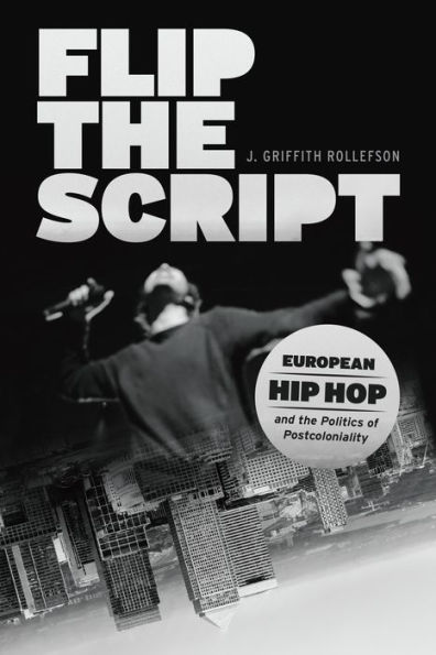 Flip the Script: European Hip Hop and the Politics of Postcoloniality