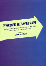 Title: Overcoming the Saving Slump: How to Increase the Effectiveness of Financial Education and Saving Programs, Author: Annamaria Lusardi