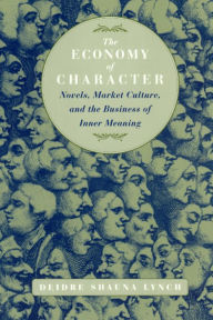 Title: The Economy of Character: Novels, Market Culture, and the Business of Inner Meaning, Author: Deidre Shauna Lynch