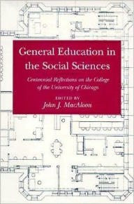 Title: General Education in the Social Sciences: Centennial Reflections on the College of the University of Chicago / Edition 2, Author: John J. MacAloon