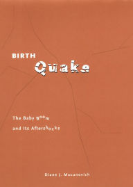 Title: Birth Quake: The Baby Boom and Its Aftershocks / Edition 1, Author: Diane J. Macunovich