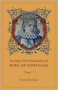 Title: The Baker Who Pretended to Be King of Portugal, Author: Ruth MacKay