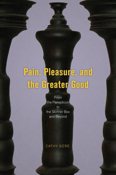 Pain, Pleasure, and the Greater Good: From the Panopticon to the Skinner Box and Beyond