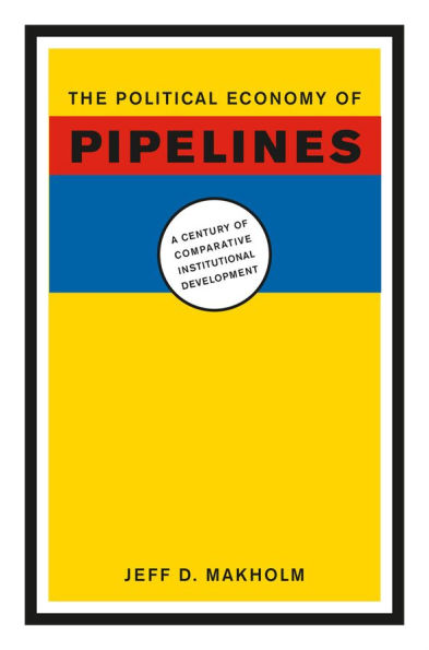 The Political Economy of Pipelines: A Century Comparative Institutional Development