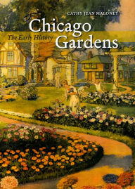 Title: Chicago Gardens: The Early History, Author: Cathy Jean Maloney