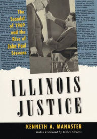 Title: Illinois Justice: The Scandal of 1969 and the Rise of John Paul Stevens, Author: Kenneth A. Manaster