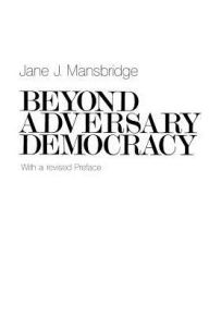 Title: Beyond Adversary Democracy / Edition 1, Author: Jane J. Mansbridge