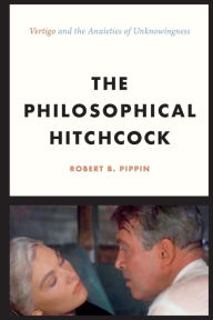 Title: The Philosophical Hitchcock: Vertigo and the Anxieties of Unknowingness, Author: Robert B. Pippin