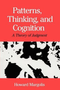 Title: Patterns, Thinking, and Cognition: A Theory of Judgment, Author: Howard Margolis