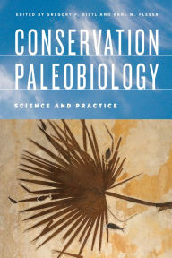 Title: Conservation Paleobiology: Science and Practice, Author: Gregory P. Dietl