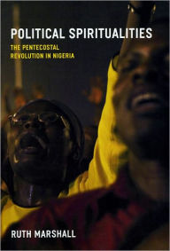 Title: Political Spiritualities: The Pentecostal Revolution in Nigeria, Author: Ruth Marshall