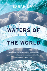 Free it books downloads Waters of the World: The Story of the Scientists Who Unraveled the Mysteries of Our Oceans, Atmosphere, and Ice Sheets and Made the Planet Whole (English Edition) by Sarah Dry