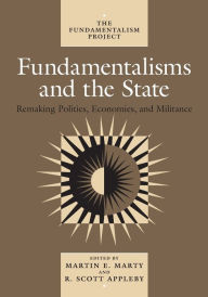 Title: Fundamentalisms and the State: Remaking Polities, Economies, and Militance, Author: Martin E. Marty