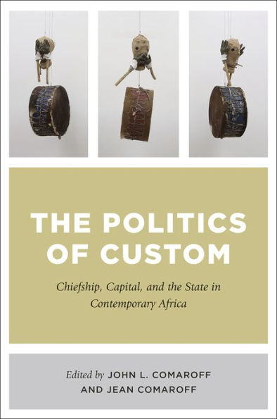 the Politics of Custom: Chiefship, Capital, and State Contemporary Africa