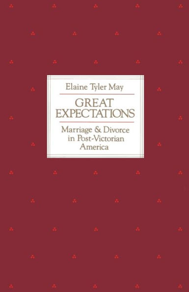 Great Expectations: Marriage and Divorce in Post-Victorian America / Edition 1