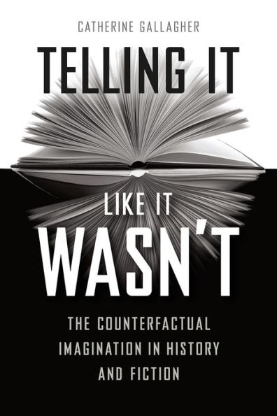 Telling It Like Wasn't: The Counterfactual Imagination History and Fiction