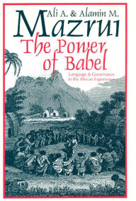 Title: The Power of Babel: Language and Governance in the African Experience, Author: Ali A. Mazrui