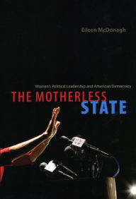 Title: The Motherless State: Women's Political Leadership and American Democracy, Author: Eileen McDonagh