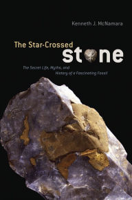 Title: The Star-Crossed Stone: The Secret Life, Myths, and History of a Fascinating Fossil, Author: Ken McNamara