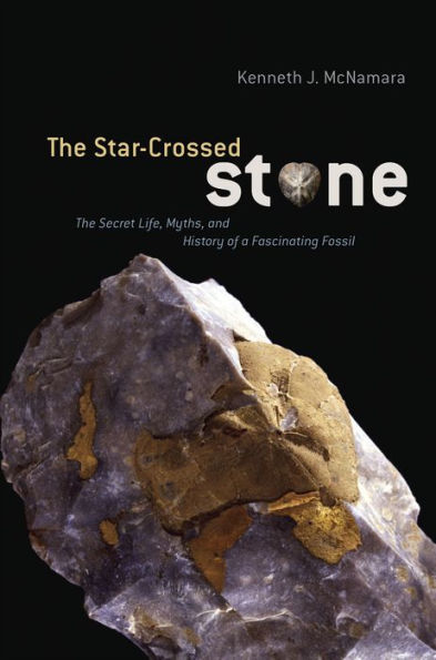 The Star-Crossed Stone: Secret Life, Myths, and History of a Fascinating Fossil