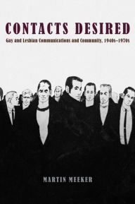 Title: Contacts Desired: Gay and Lesbian Communications and Community, 1940s-1970s, Author: Martin Meeker