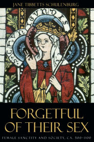 Title: Forgetful of Their Sex: Female Sanctity and Society, ca. 500-1100, Author: Jane Tibbetts Schulenburg