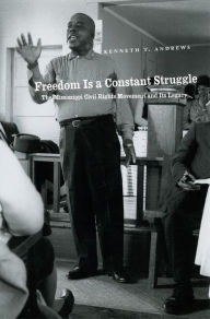 Title: Freedom Is a Constant Struggle: The Mississippi Civil Rights Movement and Its Legacy, Author: Kenneth T. Andrews