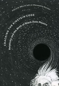 Title: Cracking the Einstein Code: Relativity and the Birth of Black Hole Physics, Author: Fulvio Melia