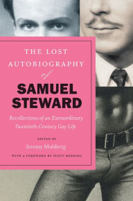 Title: The Lost Autobiography of Samuel Steward: Recollections of an Extraordinary Twentieth-Century Gay Life, Author: Samuel Steward