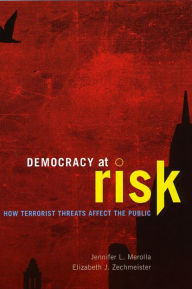 Title: Democracy at Risk: How Terrorist Threats Affect the Public, Author: Jennifer L. Merolla