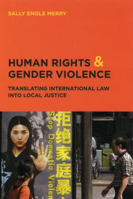 Title: Human Rights and Gender Violence: Translating International Law into Local Justice / Edition 1, Author: Sally Engle Merry