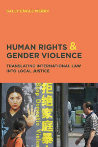 Title: Human Rights & Gender Violence: Translating International Law into Local Justice, Author: Sally Engle Merry