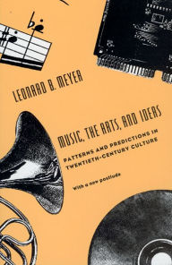 Title: Music, the Arts, and Ideas: Patterns and Predictions in Twentieth-Century Culture / Edition 2, Author: Leonard B. Meyer