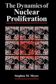 Title: The Dynamics of Nuclear Proliferation, Author: Stephen M. Meyer