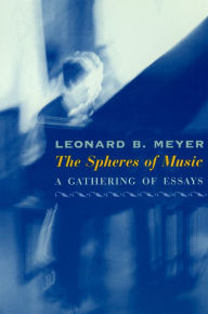 Title: The Spheres of Music: A Gathering of Essays, Author: Leonard B. Meyer